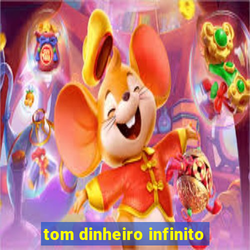 tom dinheiro infinito